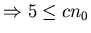 $\Rightarrow 5 \leq cn_{0}$