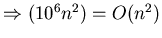 $\Rightarrow (10^{6}n^{2})=O(n^{2}) $