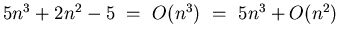 $5n^3 + 2n^2 - 5 = O(n^3)  =  5n^3 + O(n^2)$