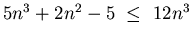 $5n^3 + 2n^2 - 5 \leq  12n^3 $
