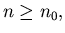 $n\geq n_{0},$