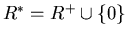 $R^{*}=R^{+}\cup \{0\}$