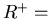 $R^{+}=$