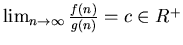 $\lim_{n \rightarrow \infty} \frac{f(n)}{g(n)}=c \in R^+$