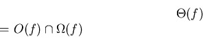 \begin{displaymath}\Theta(f)$ = $O(f) \cap \Omega(f)\end{displaymath}