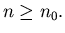 $n\geq n_{0}.$
