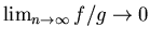 $\lim_{n \rightarrow \infty} f/g \rightarrow 0$