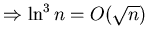 $\Rightarrow \ln^3 n = O(\sqrt{n} ) $