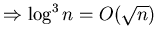 $\Rightarrow \log^{3} n=O(\sqrt{n})$