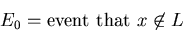 \begin{eqnarray*}
E_{0} = \mbox{event that $x \not\in L$}
\end{eqnarray*}