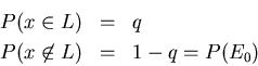 \begin{eqnarray*}
P(x \in L) & = & q\\
P(x \not\in L) & = & 1-q = P(E_{0})
\end{eqnarray*}