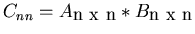 $C_{nn}=A_{\mbox{n x n} }*B_{\mbox{n x n}}$