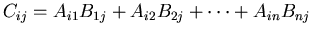 $C_{ij}=A_{i1}B_{1j}+A_{i2}B_{2j}+\cdots +A_{in}B_{nj}$