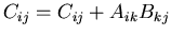 $C_{ij}=C_{ij}+A_{ik}B_{kj}$