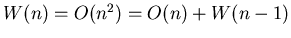 $W(n)=O(n^{2})=O(n)+W(n-1)$