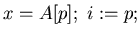 $x = A[p];  i := p;$