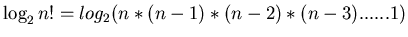 $\log_{2} n!=log_{2} (n * (n-1) * (n-2) * (n-3) ...... 1) $