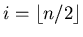 $i= \lfloor n/2 \rfloor$