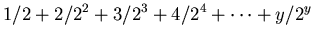 $\displaystyle 1/2+2/2^{2}+3/2^{3}+4/2^{4}+ \cdots+y/2^{y}$