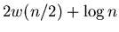 $\displaystyle 2w(n/2)+ \log n$