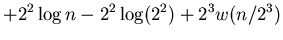 $\displaystyle + 2^2 \log n - 2^2\log (2^2) +
2^3w({n/2^3})$