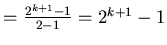 $=\frac{2^{k+1}-1}{2-1}=2^{k+1}-1$