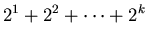 $\displaystyle 2^{1}+2^{2}+\cdots+2^{k}$