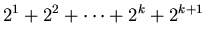$\displaystyle 2^{1}+2^{2}+\cdots+2^{k}+2^{k+1}$