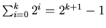 $\sum_{i=0}^{k} 2^{i}=2^{k+1}-1$