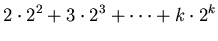 $\displaystyle 2\cdot 2^{2}+3\cdot2^{3}+\cdots+k\cdot2^{k}$