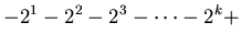 $\displaystyle -2^{1}-2^{2}-2^{3}-\cdots-2^{k}+$