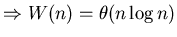 $\Rightarrow W(n)=\theta(n \log n)$
